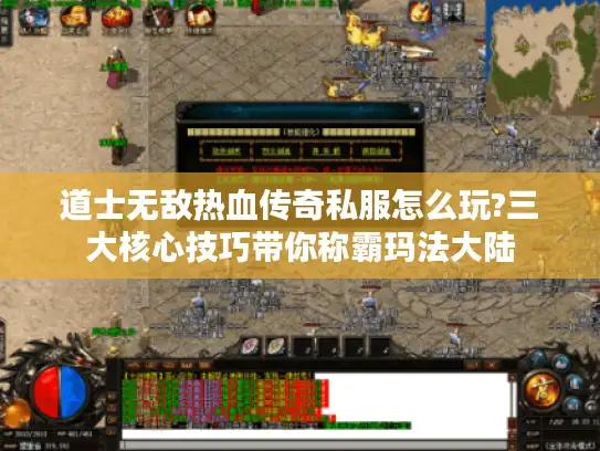 道士无敌热血传奇私服怎么玩?三大核心技巧带你称霸玛法大陆