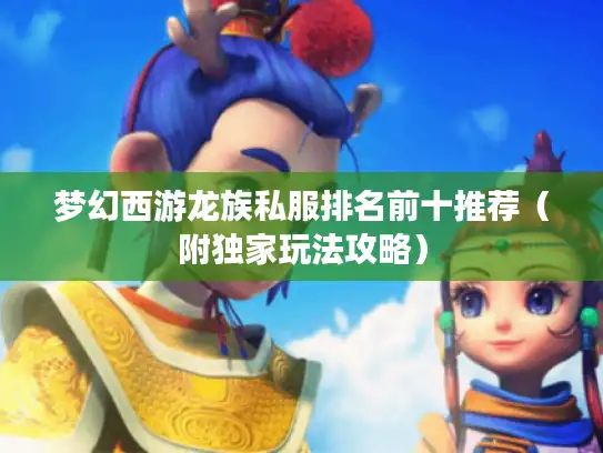 梦幻西游龙族私服排名前十推荐（附独家玩法攻略）
