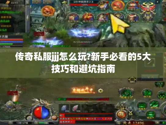 传奇私服jjj怎么玩?新手必看的5大技巧和避坑指南