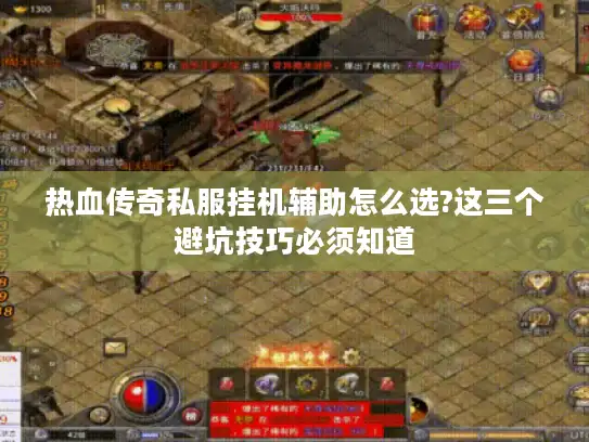 热血传奇私服挂机辅助怎么选?这三个避坑技巧必须知道