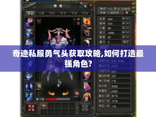 奇迹私服勇气头获取攻略,如何打造最强角色? 奇迹私服勇气头获取攻略,如何打造最强角色?