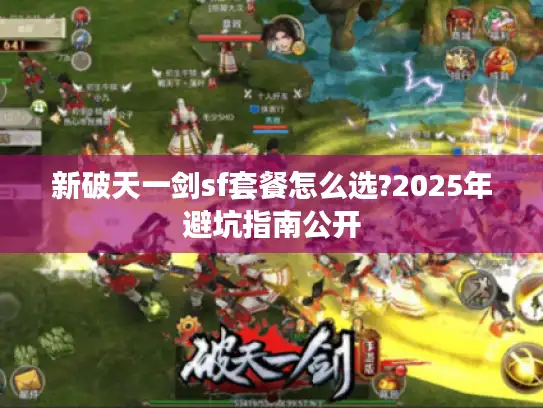 新破天一剑sf套餐怎么选?2025年避坑指南公开