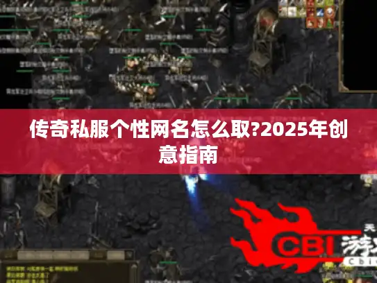 传奇私服个性网名怎么取?2025年创意指南