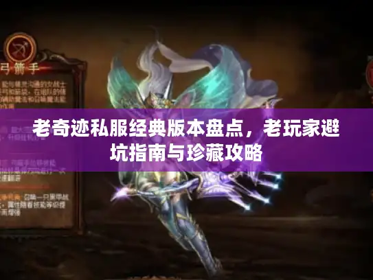 老奇迹私服经典版本盘点，老玩家避坑指南与珍藏攻略