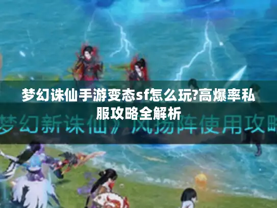 梦幻诛仙手游变态sf怎么玩?高爆率私服攻略全解析