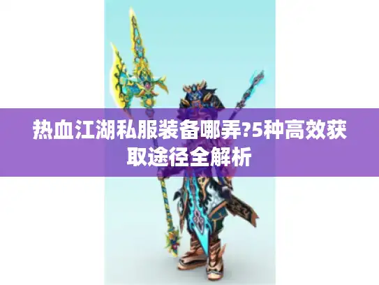 热血江湖私服装备哪弄?5种高效获取途径全解析