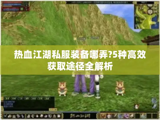 热血江湖私服装备哪弄?5种高效获取途径全解析
