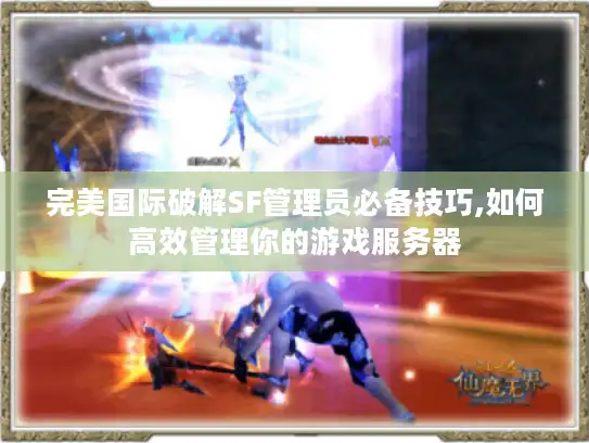 完美国际破解SF管理员必备技巧,如何高效管理你的游戏服务器