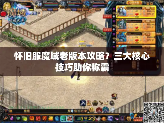 怀旧服魔域老版本攻略?三大核心技巧助你称霸 怀旧服魔域老版本攻略?三大核心技巧助你称霸
