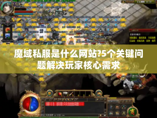 魔域私服是什么网站?5个关键问题解决玩家核心需求