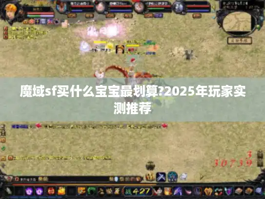 魔域sf买什么宝宝最划算?2025年玩家实测推荐