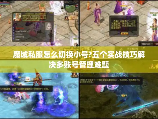 魔域私服怎么切换小号?五个实战技巧解决多账号管理难题