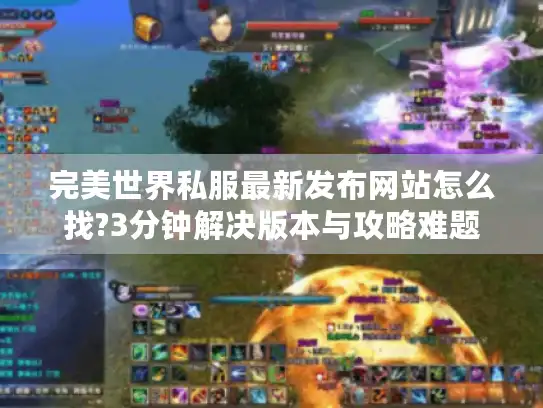完美世界私服最新发布网站怎么找?3分钟解决版本与攻略难题
