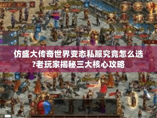 仿盛大传奇世界变态私服究竟怎么选?老玩家揭秘三大核心攻略 仿盛大传奇世界变态私服究竟怎么选?老玩家揭秘三大核心攻略