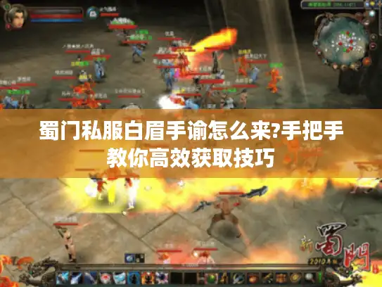 蜀门私服白眉手谕怎么来?手把手教你高效获取技巧