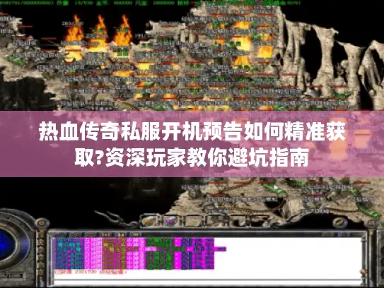 热血传奇私服开机预告如何精准获取?资深玩家教你避坑指南 热血传奇私服开机预告如何精准获取?资深玩家教你避坑指南