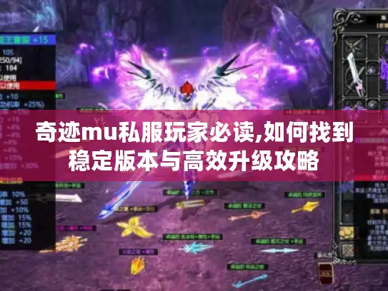 奇迹mu私服玩家必读,如何找到稳定版本与高效升级攻略 奇迹mu私服玩家必读,如何找到稳定版本与高效升级攻略