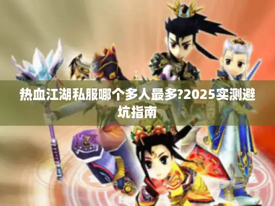 热血江湖私服哪个多人最多?2025实测避坑指南