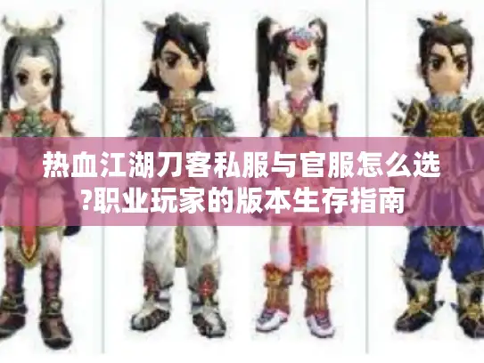 热血江湖刀客私服与官服怎么选?职业玩家的版本生存指南