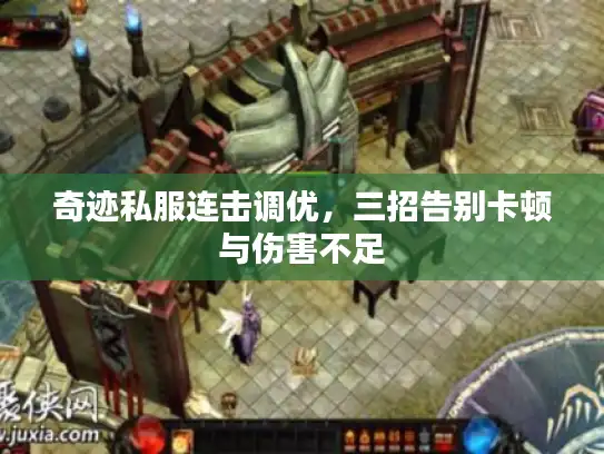 奇迹私服连击调优，三招告别卡顿与伤害不足