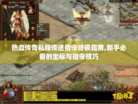 热血传奇私服传送指令终极指南,新手必看的坐标与指令技巧