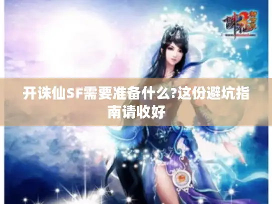 开诛仙SF需要准备什么?这份避坑指南请收好