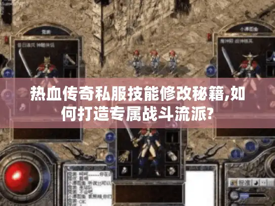 热血传奇私服技能修改秘籍,如何打造专属战斗流派?