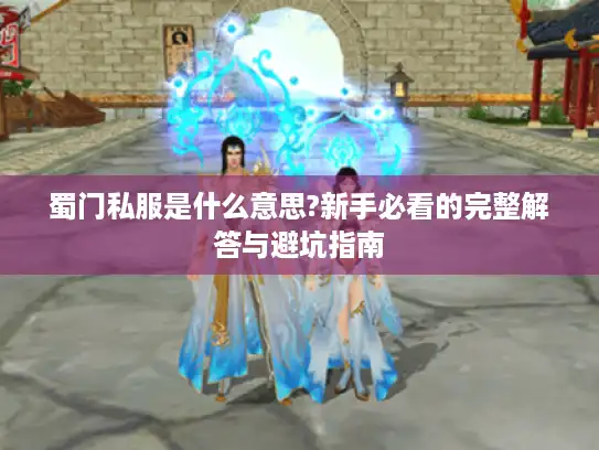 蜀门私服是什么意思?新手必看的完整解答与避坑指南