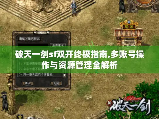 破天一剑sf双开终极指南,多账号操作与资源管理全解析 破天一剑sf双开终极指南,多账号操作与资源管理全解析