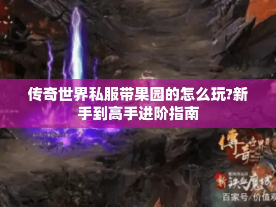 传奇世界私服带果园的怎么玩?新手到高手进阶指南