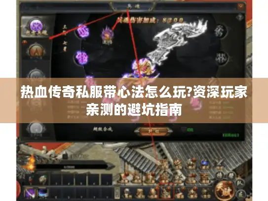 热血传奇私服带心法怎么玩?资深玩家亲测的避坑指南