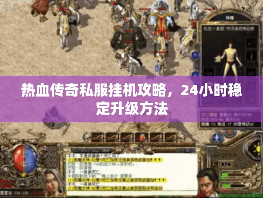 热血传奇私服挂机攻略，24小时稳定升级方法