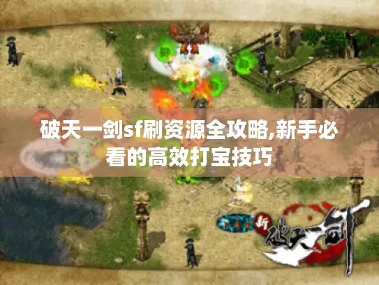 破天一剑sf刷资源全攻略,新手必看的高效打宝技巧 破天一剑sf刷资源全攻略,新手必看的高效打宝技巧