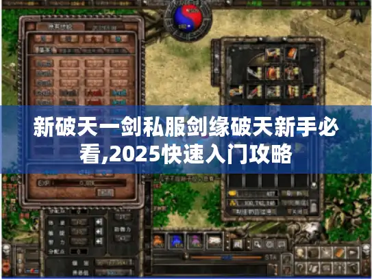 新破天一剑私服剑缘破天新手必看,2025快速入门攻略 新破天一剑私服剑缘破天新手必看,2025快速入门攻略