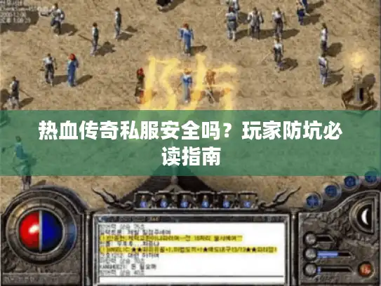 热血传奇私服安全吗？玩家防坑必读指南