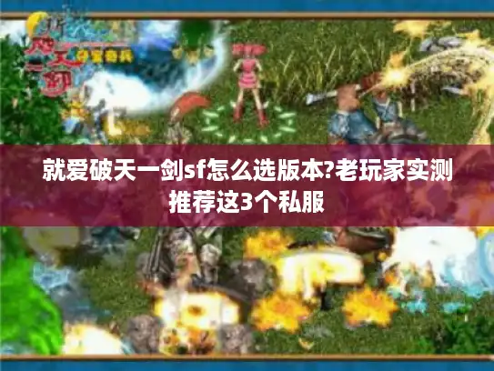 就爱破天一剑sf怎么选版本?老玩家实测推荐这3个私服 就爱破天一剑sf怎么选版本?老玩家实测推荐这3个私服