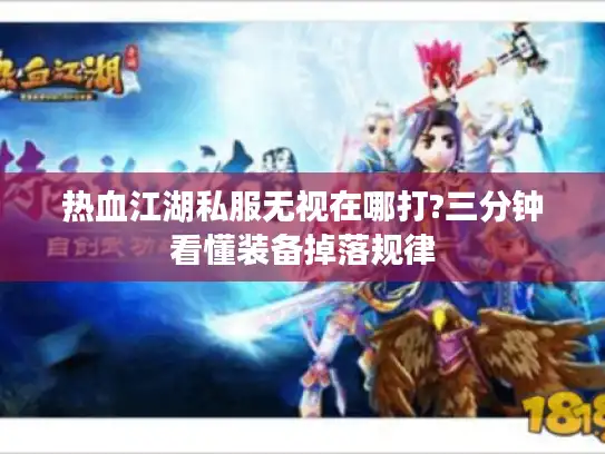 热血江湖私服无视在哪打?三分钟看懂装备掉落规律