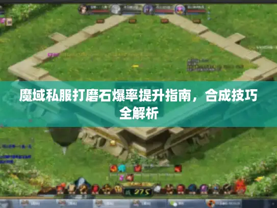 魔域私服打磨石爆率提升指南，合成技巧全解析