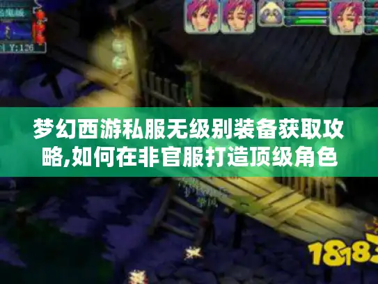 梦幻西游私服无级别装备获取攻略,如何在非官服打造顶级角色?