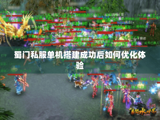 蜀门私服单机搭建成功后如何优化体验 蜀门私服单机搭建成功后如何优化体验