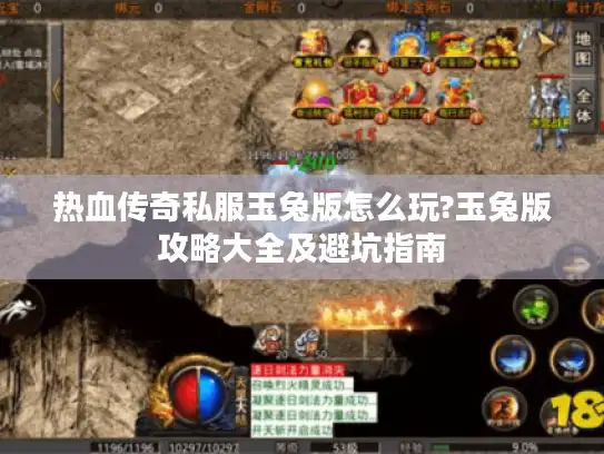 热血传奇私服玉兔版怎么玩?玉兔版攻略大全及避坑指南