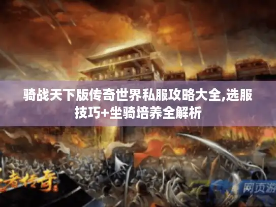 骑战天下版传奇世界私服攻略大全,选服技巧+坐骑培养全解析