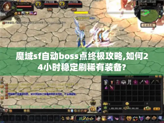 魔域sf自动boss点终极攻略,如何24小时稳定刷稀有装备?