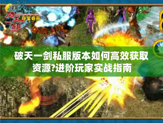 破天一剑私服版本如何高效获取资源?进阶玩家实战指南