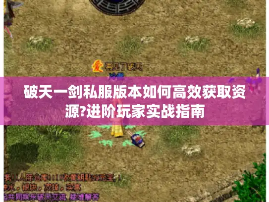 破天一剑私服版本如何高效获取资源?进阶玩家实战指南