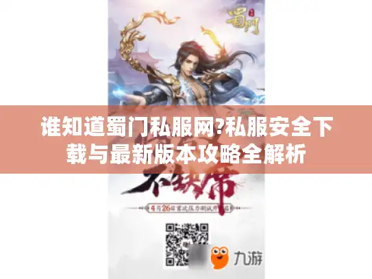谁知道蜀门私服网?私服安全下载与最新版本攻略全解析