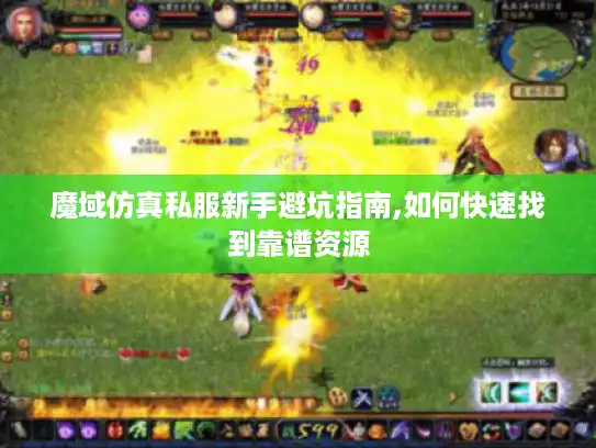 魔域仿真私服新手避坑指南,如何快速找到靠谱资源 魔域仿真私服新手避坑指南,如何快速找到靠谱资源
