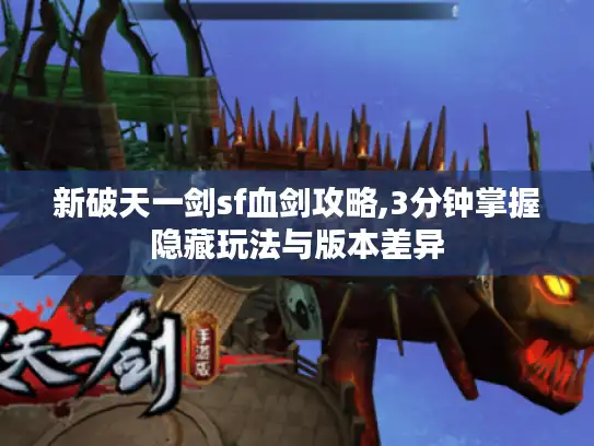 新破天一剑sf血剑攻略,3分钟掌握隐藏玩法与版本差异