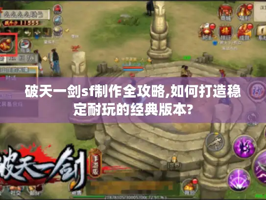 破天一剑sf制作全攻略,如何打造稳定耐玩的经典版本? 破天一剑sf制作全攻略,如何打造稳定耐玩的经典版本?