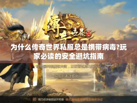 为什么传奇世界私服总是携带病毒?玩家必读的安全避坑指南